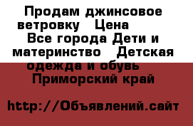 Продам джинсовое ветровку › Цена ­ 800 - Все города Дети и материнство » Детская одежда и обувь   . Приморский край